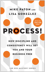 Process! (How Discipline and Consistency Will Set You and Your Business Free) by Mike Paton, Lisa González, 9781637741368