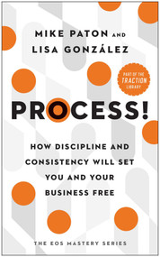 Process! (How Discipline and Consistency Will Set You and Your Business Free) by Mike Paton, Lisa González, 9781637741368