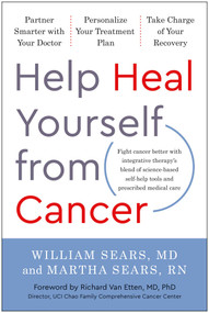 Help Heal Yourself from Cancer (Partner Smarter with Your Doctor, Personalize Your Treatment Plan, and Take Charge of Your Recovery) by William Sears, Martha Sears, Richard Van Etten, 9781637741443