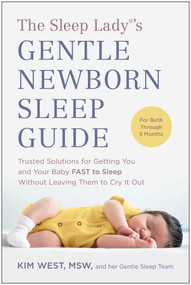The Sleep Lady®'s Gentle Newborn Sleep Guide (Trusted Solutions for Getting You and Your Baby FAST to Sleep Without Leaving Them to Cry It Out) by Kim West, 9781637741566