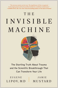 The Invisible Machine (The Startling Truth About Trauma and the Scientific Breakthrough That Can Transform Your Life) by Eugene Lipov, Jamie Mustard, Holly Lorincz, 9781637741603
