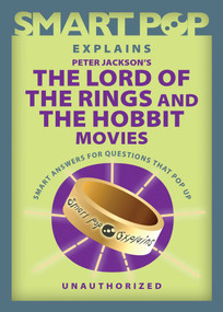 Smart Pop Explains Peter Jackson's The Lord of the Rings and The Hobbit Movies by The Editors of Smart Pop, 9781637741726