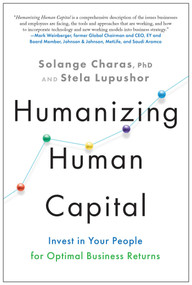 Humanizing Human Capital (Invest in Your People for Optimal Business Returns) by Solange Charas, Stela Lupushor, 9781637741801