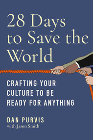 28 Days to Save the World (Crafting Your Culture to Be Ready for Anything) by Dan Purvis, Jason Smith, 9781637741900