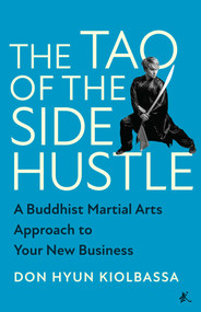 The Tao of the Side Hustle (A Buddhist Martial Arts Approach to Your New Business) by Don Hyun Kiolbassa, 9781637741962