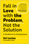 Fall in Love with the Problem, Not the Solution (A Handbook for Entrepreneurs) by Uri Levine, 9781637741986
