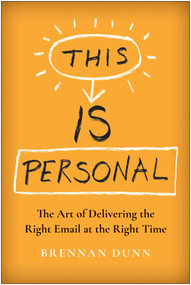 This Is Personal (The Art of Delivering the Right Email at the Right Time) by Brennan Dunn, 9781637742006