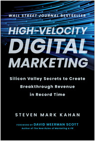 High-Velocity Digital Marketing (Silicon Valley Secrets to Create Breakthrough Revenue in Record Time) by Steven Mark Kahan, David Meerman Scott, 9781637742167