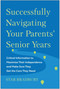 Successfully Navigating Your Parents' Senior Years (Critical Information to Maximize Their Independence and Make Sure They Get the Care They Need) by Star Bradbury, 9781637742471