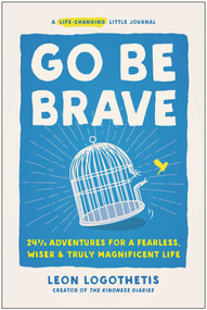Go Be Brave (24 ¾ Adventures for a Fearless, Wiser, and Truly Magnificent Life) by Leon Logothetis, 9781637742518