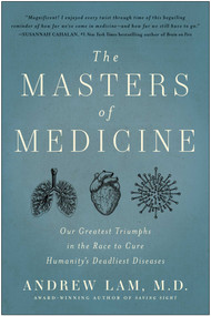 The Masters of Medicine (Our Greatest Triumphs in the Race to Cure Humanity's Deadliest Diseases) by Andrew Lam, 9781637742631