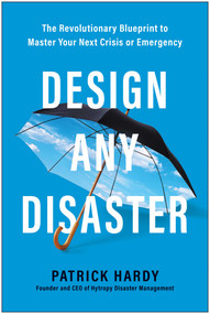 Design Any Disaster (The Revolutionary Blueprint to Master Your Next Crisis or Emergency) by Patrick Hardy, 9781637742730