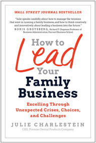 How to Lead Your Family Business (Excelling Through Unexpected Crises, Choices, and Challenges) by Julie Charlestein, 9781637742792