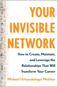 Your Invisible Network (How to Create, Maintain, and Leverage the Relationships That Will Transform Your Career) by Michael Urtuzuástegui Melcher, 9781637742914