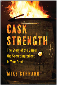 Cask Strength (The Story of the Barrel, the Secret Ingredient in Your Drink) by Mike Gerrard, 9781637742976