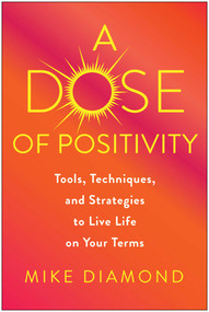 A Dose of Positivity (Tools, Techniques, and Strategies to Live Life on Your Terms) by Mike Diamond, David Meltzer, 9781637743133