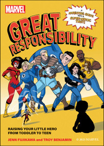 Marvel: Great Responsibility (Raising Your Little Hero from Toddler to Teen) by Jenn Fujikawa, Troy Benjamin, 9781637743522