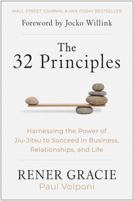 The 32 Principles (Harnessing the Power of Jiu-Jitsu to Succeed in Business, Relationships, and Life) by Rener Gracie, Paul Volponi, Jocko Willink, 9781637743669