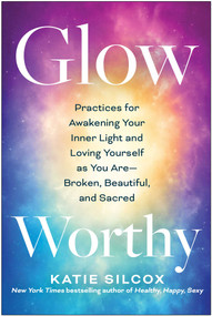 Glow-Worthy (Practices for Awakening Your Inner Light and Loving Yourself as You Are-Broken, Beautiful, and Sacred) by Katie Silcox, 9781637743720