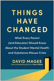 Things Have Changed (What Every Parent (and Educator) Should Know About the Student Mental Health and Substance Misuse Crisis) by David Magee, 9781637743966