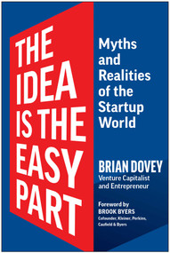 The Idea Is the Easy Part (Myths and Realities of the Startup World) by Brian Dovey, 9781637744048
