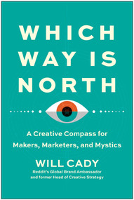 Which Way Is North (A Creative Compass for Makers, Marketers, and Mystics) by Will Cady, 9781637744062