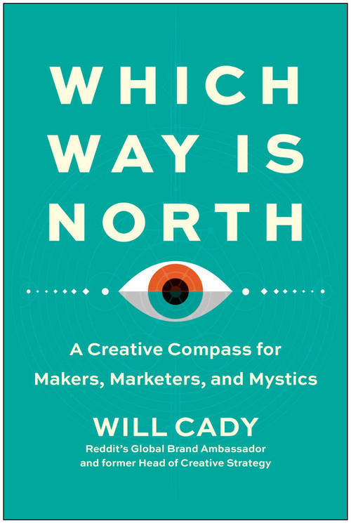 Which Way Is North (A Creative Compass for Makers, Marketers, and Mystics) by Will Cady, 9781637744062