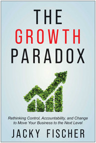 The Growth Paradox (Rethinking Control, Accountability, and Change to Move Your Business to the Next Level) by Jacky Fischer, 9781637744086