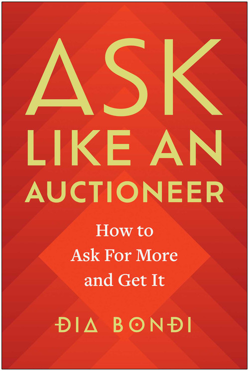 Ask Like an Auctioneer (How to Ask For More and Get It) by Dia Bondi, 9781637744123