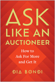 Ask Like an Auctioneer (How to Ask For More and Get It) by Dia Bondi, 9781637744123