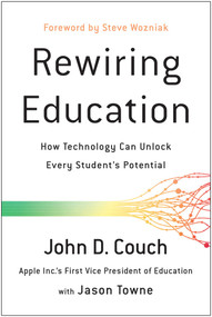 Rewiring Education (How Technology Can Unlock Every Student's Potential) by John D. Couch, Jason Towne, Steve Wozniak, 9781637744208