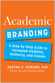Academic Branding (A Step-by-Step Guide to Increased Visibility, Authority, and Income) by Sheena Howard, 9781637744406