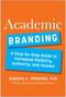Academic Branding (A Step-by-Step Guide to Increased Visibility, Authority, and Income) by Sheena Howard, 9781637744406