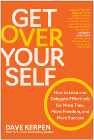 Get Over Yourself (How to Lead and Delegate Effectively for More Time, More Freedom, and More Success) by Dave Kerpen, 9781637744468