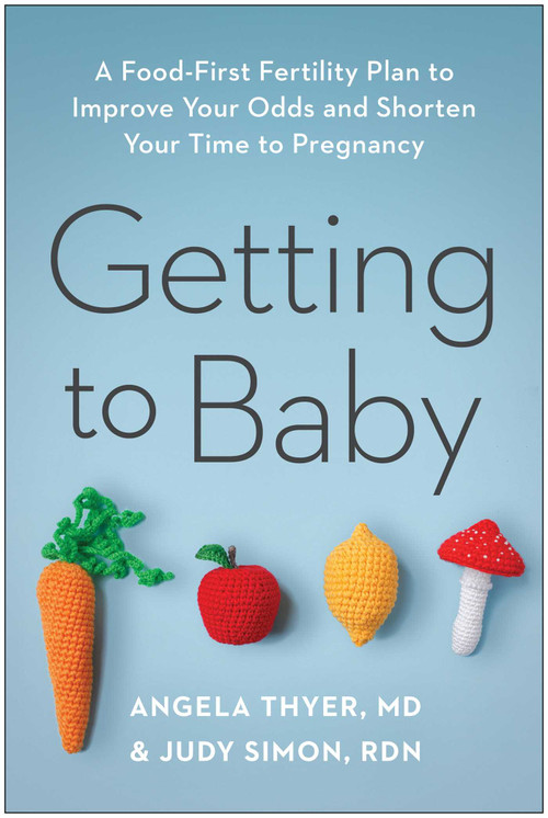 Getting to Baby (A Food-First Fertility Plan to Improve Your Odds and Shorten Your Time to Pregnancy) by Angela Thyer, Judy Simon, 9781637744482