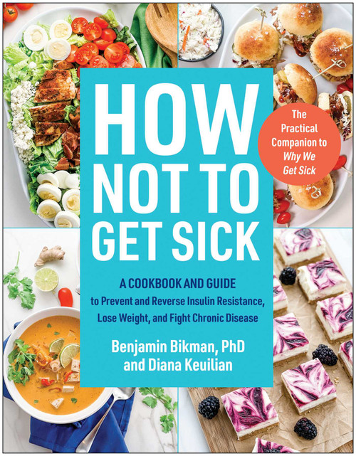 How Not to Get Sick (A Cookbook and Guide to Prevent and Reverse Insulin Resistance, Lose Weight, and Fight Chronic Disease) by Benjamin Bikman, Diana Keuilian, 9781637744543