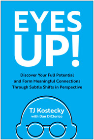 Eyes Up! (Discover Your Full Potential and Form Meaningful Connections Through Subtle Shifts in Perspective) by TJ Kostecky, Dan DiClerico, 9781637744666