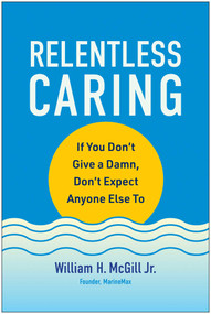 Relentless Caring (If You Don't Give a Damn, Don't Expect Anyone Else To) by William H. McGill, 9781637744727