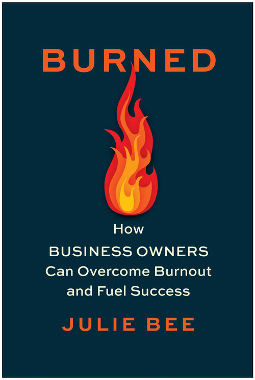 Burned (How Business Owners Can Overcome Burnout and Fuel Success) by Julie Bee, 9781637744901