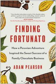 Finding Fortunato (How a Peruvian Adventure Inspired the Sweet Success of a Family Chocolate Business) by Adam Pearson, 9781637744925