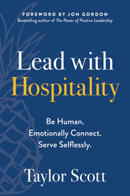 Lead with Hospitality (Be Human. Emotionally Connect. Serve Selflessly.) by Taylor Scott, Jon Gordon, 9781637745007