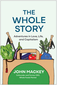 The Whole Story (Adventures in Love, Life, and Capitalism) by John Mackey, 9781637745120