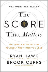 The Score That Matters (Growing Excellence in Yourself and Those You Lead) by Ryan Hawk, Brook Cupps, 9781637745236