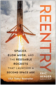 Reentry (SpaceX, Elon Musk, and the Reusable Rockets that Launched a Second Space Age) by Eric Berger, 9781637745274