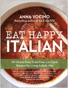 Eat Happy Italian (101 Gluten-Free, Grain-Free, Low-Carb Recipes for Living la Bella Vita) by Anna Vocino, 9781637745298