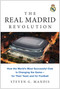 The Real Madrid Revolution (How the World's Most Successful Club Is Changing the Game-for Their Team and for Football) by Steven G. Mandis, 9781637745311