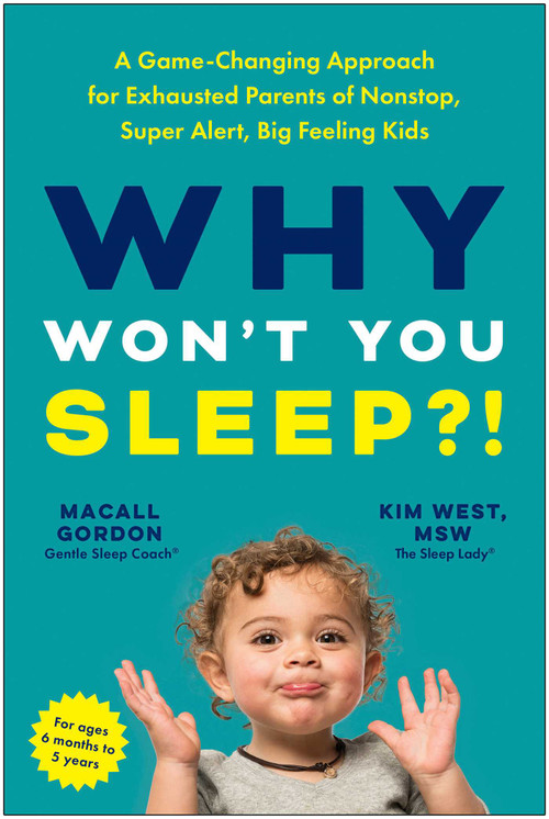 Why Won't You Sleep?! (A Game-Changing Approach for Exhausted Parents of Nonstop, Super Alert, Big Feeling Kids) by Macall Gordon, Kim West, 9781637745335