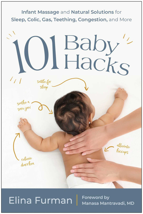 101 Baby Hacks (Infant Massage and Natural Solutions to Help with Sleep, Colic, Gas, Teething, Congestion, and More) by Elina Furman, Manasa Mantravadi, 9781637745373