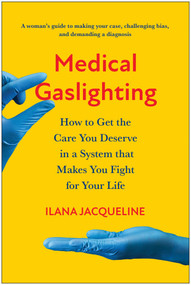 Medical Gaslighting (How to Get the Care You Deserve in a System that Makes You Fight for Your Life) by Ilana Jacqueline, 9781637745397