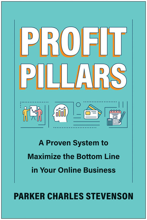 Profit Pillars (A Proven System to Maximize the Bottom Line in Your Online Business) by Parker Charles Stevenson, 9781637745670